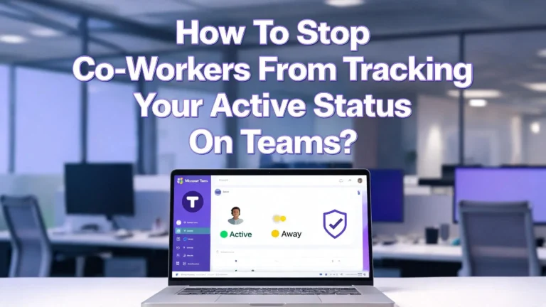 How To Stop Co Workers From Tracking Your Active Status On Teams?