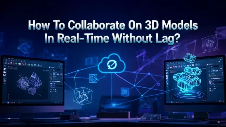How To Collaborate On 3D Models In Real Time Without Lag?
