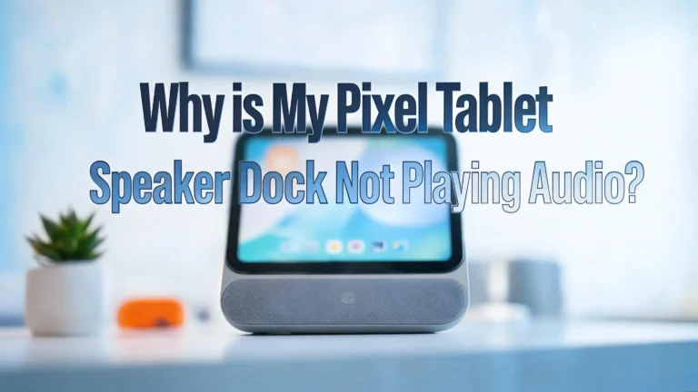 Why Is My Pixel Tablet Speaker Dock Not Playing Audio?