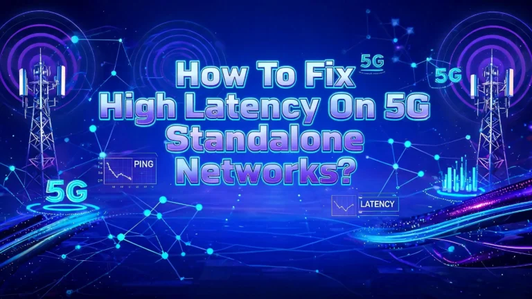 How To Fix High Latency On 5G Standalone Networks?