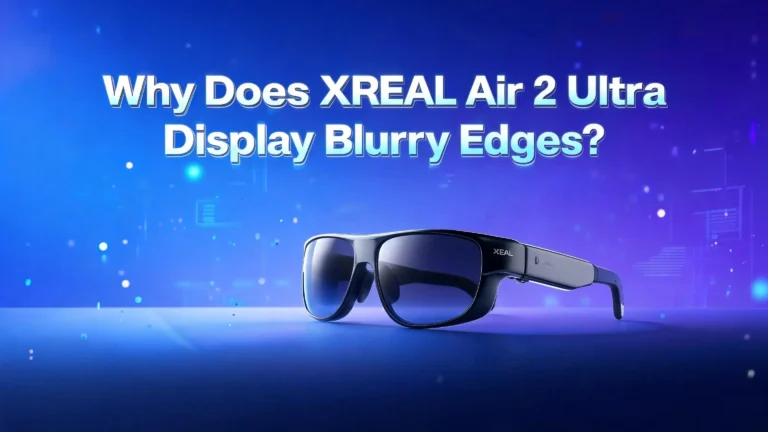 Why Does XREAL Air 2 Ultra Display Blurry Edges?