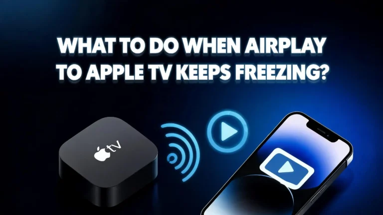 What to Do When AirPlay to Apple TV Keeps Freezing?