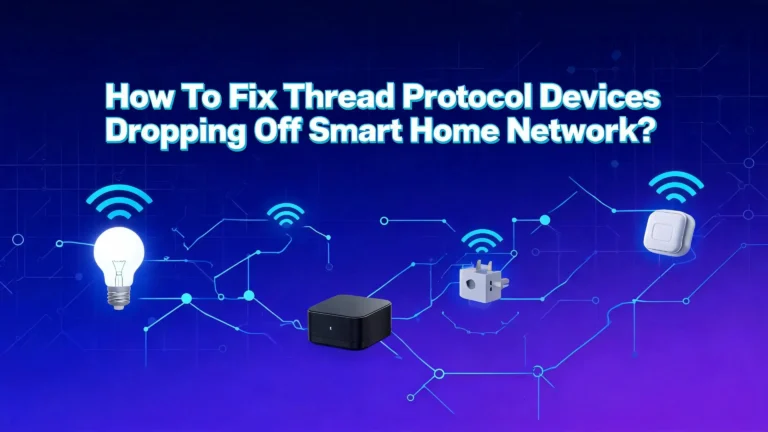 How To Fix Thread Protocol Devices Dropping Off Your Smart Home Network?