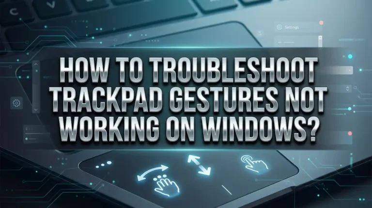 How To Troubleshoot Trackpad Gestures Not Working On Windows?