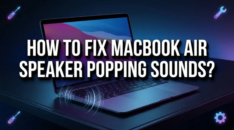 How To Fix MacBook Air Speaker Popping Sounds?